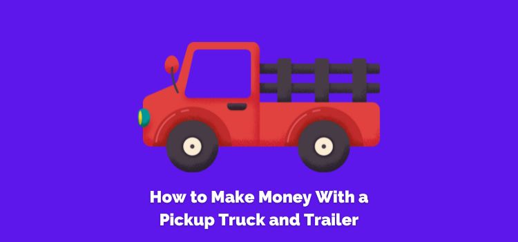 How To Make Money With A Pickup Truck And Trailer (7+ Legit Ways) - Moviden