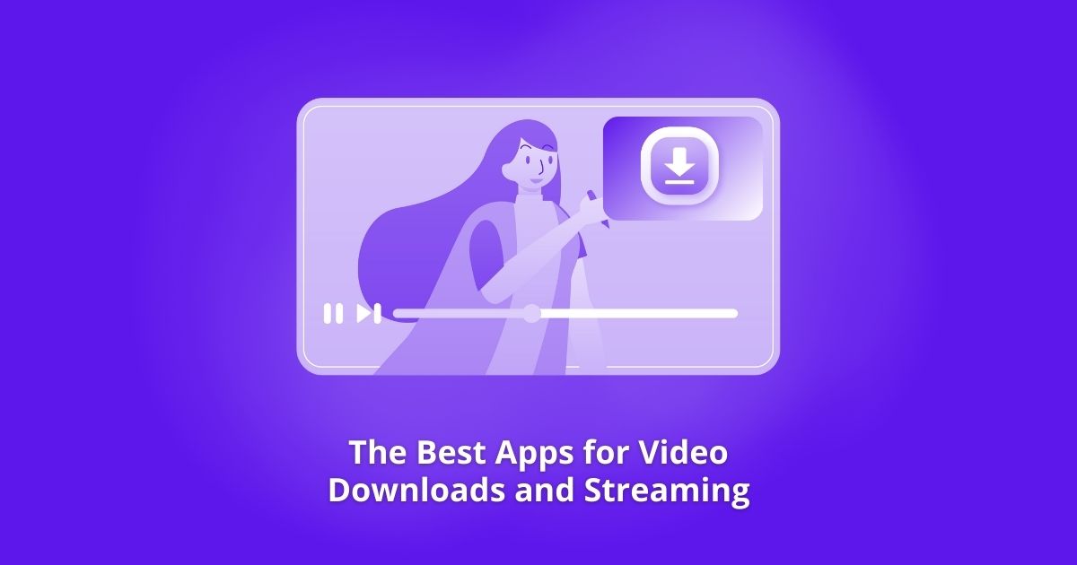 Best Apps for Video Downloads and Streaming
